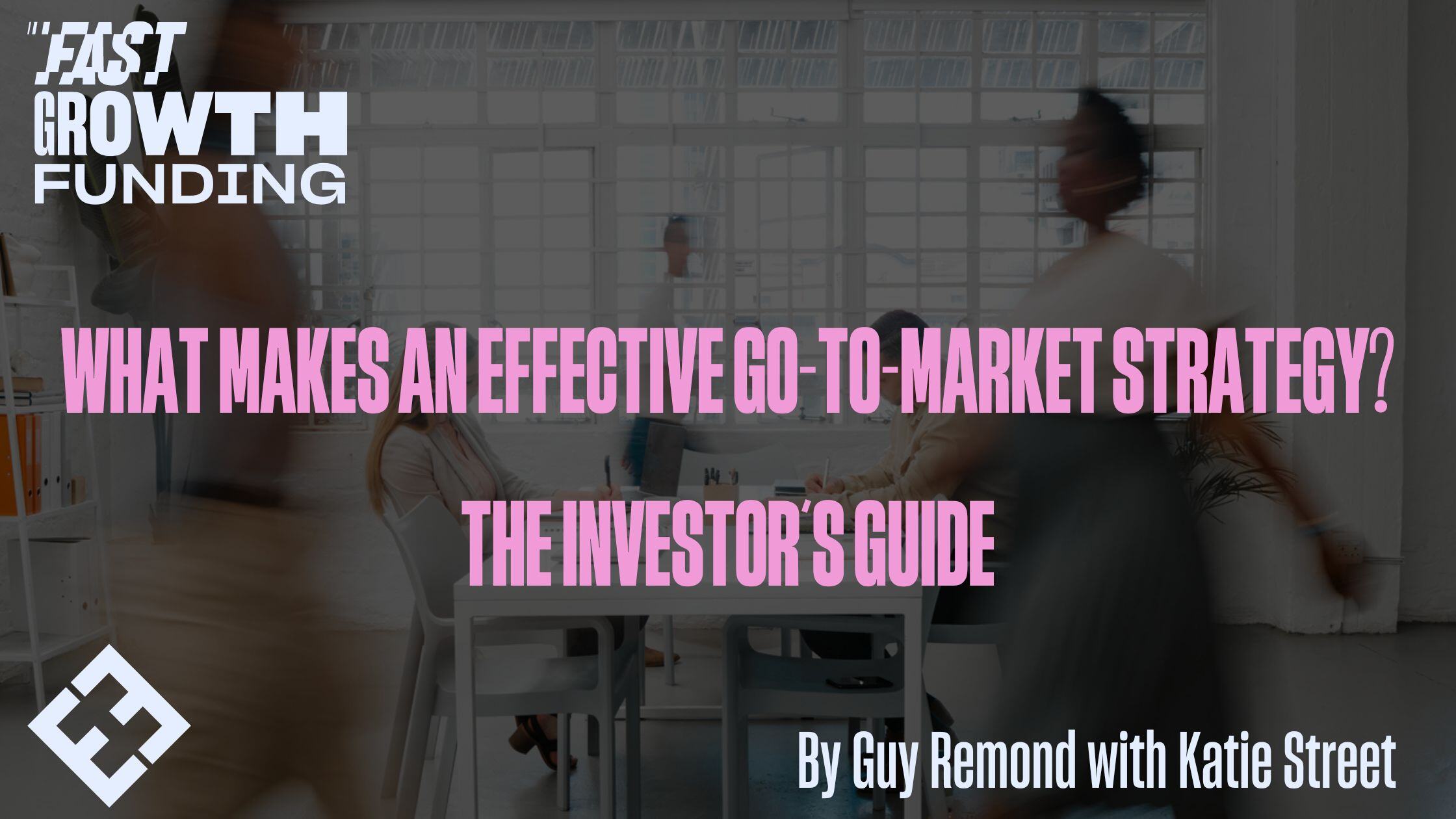 What Makes An Effective Go-to-market Strategy? The Investor’s Guide