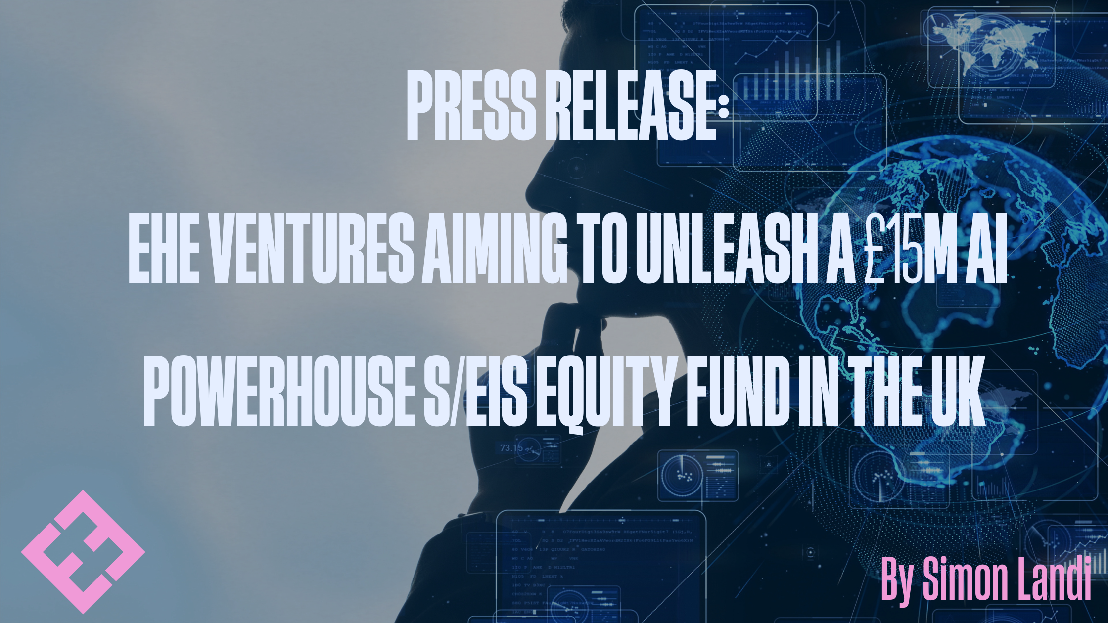 Press Release: EHE Ventures aiming to unleash a £15m AI powerhouse S/EIS equity fund in the UK