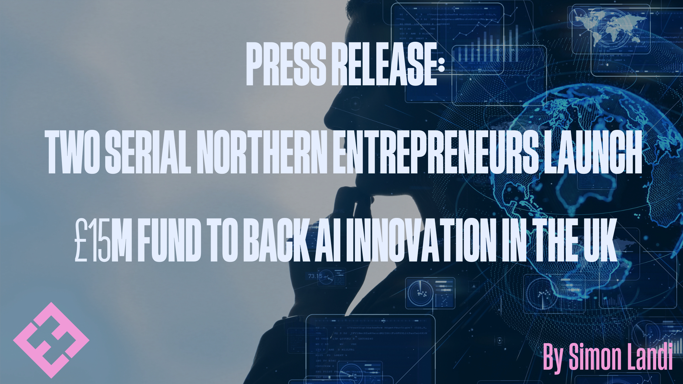 Press Release: Two Serial Northern Entrepreneurs Launch £15m Fund to Back AI Innovation in the UK