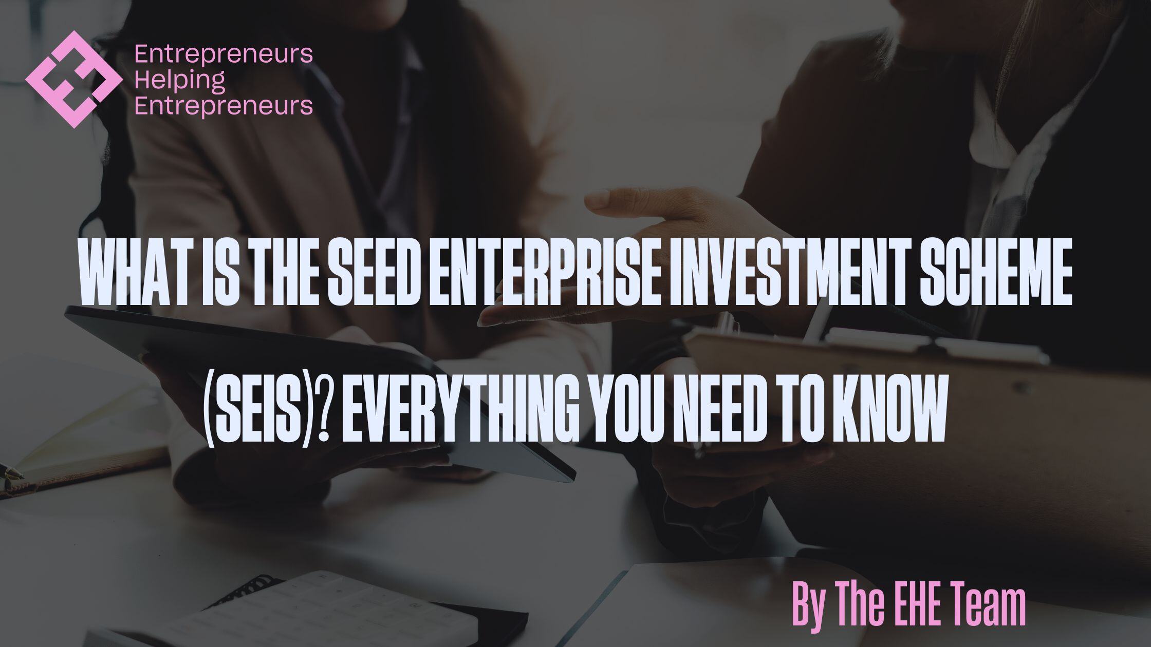 What Is The Seed Enterprise Investment Scheme (SEIS)? Everything You Need To Know