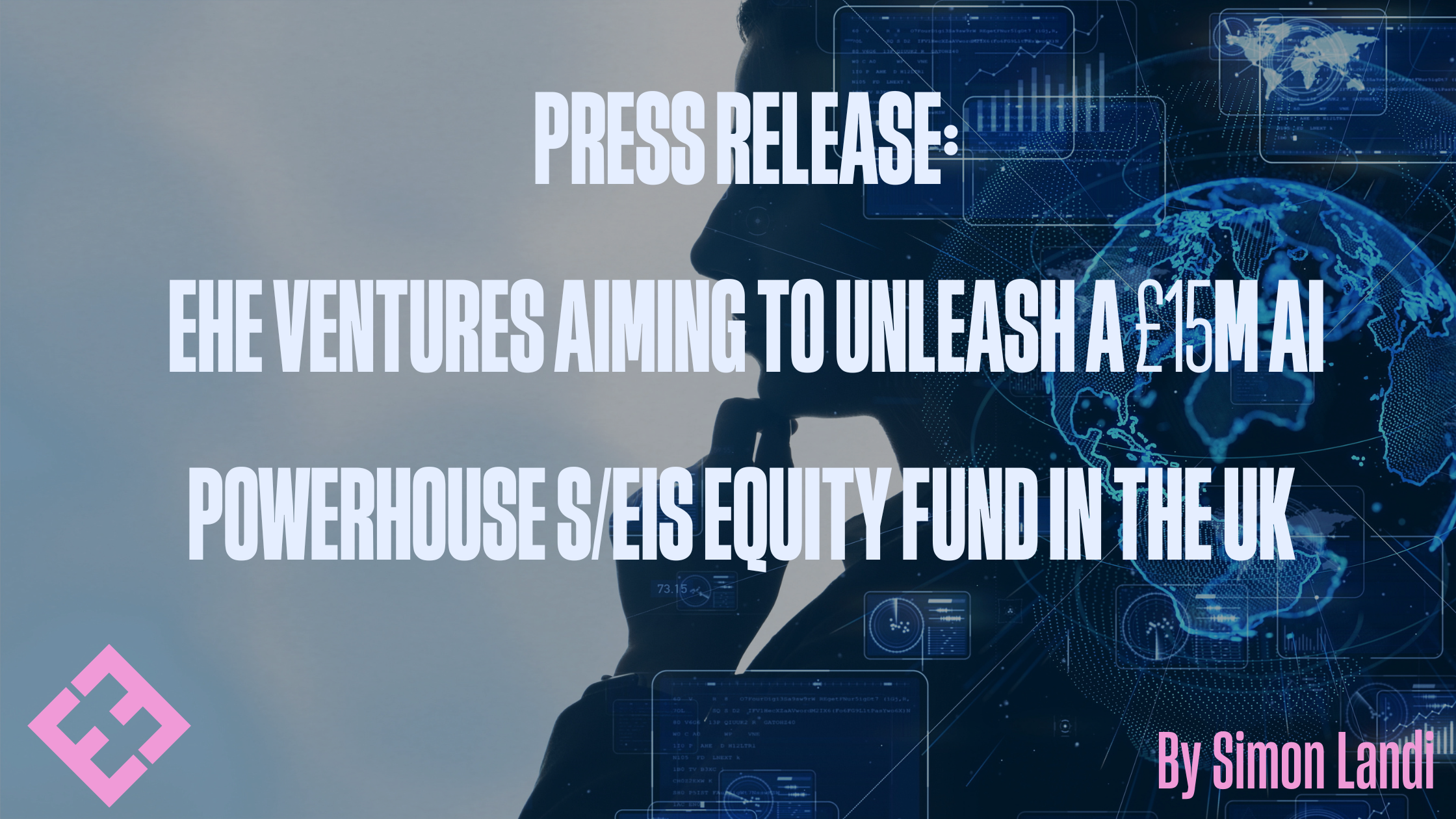 EHE Ventures aiming to unleash a £15m AI powerhouse S/EIS equity fund in the UK